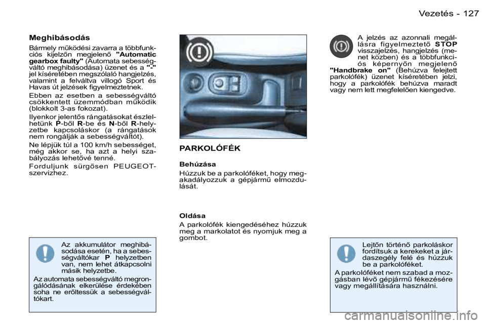 PEUGEOT 206 2006  Kezelési útmutató (in Hungarian) �1�2�7�V�e�z�e�t�é�s�-
�P�A�R�K�O�L�Ó�F�É�K
�B�e�h�ú�z�á�s�a 
�H�ú�z�z�u�k� �b�e� �a� �p�a�r�k�o�l�ó�f�é�k�e�t�,� �h�o�g�y� �m�e�g�- 
�a�k�a�d�á�l�y�o�z�z�u�k�  �a�  �g�é�p�j�á�r�mC�  �e�l