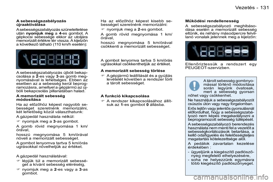 PEUGEOT 206 2006  Kezelési útmutató (in Hungarian) �1�3�1�V�e�z�e�t�é�s�-
�A� �s�e�b�e�s�s�é�g�s�z�a�b�á�l�y�o�z�á�s�  
�ú�j�r�a�a�k�t�i�v�á�l�á�s�a
�A� �s�e�b�e�s�s�é�g�s�z�a�b�á�l�y�o�z�á�s� �s�z�ü�n�e�t�e�l�t�e�t�é�s�e� 
�u�t�á�n� �n�y