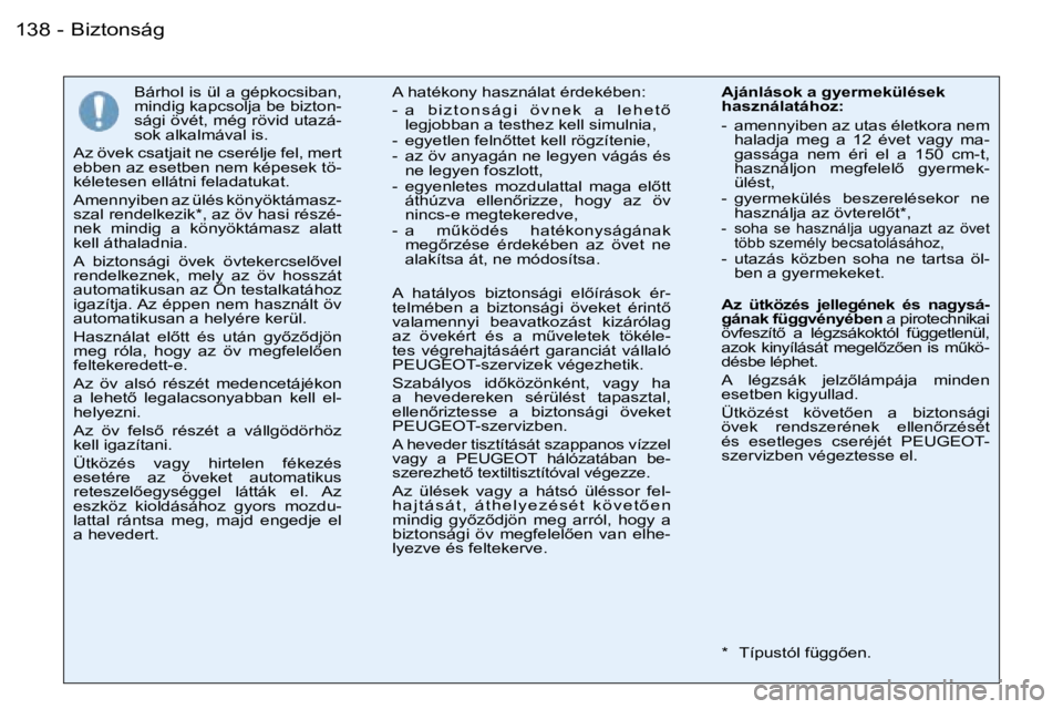 PEUGEOT 206 2006  Kezelési útmutató (in Hungarian) �B�i�z�t�o�n�s�á�g�1�3�8 �-
�B�á�r�h�o�l� �i�s� �ü�l� �a� �g�é�p�k�o�c�s�i�b�a�n�,�  
�m�i�n�d�i�g� �k�a�p�c�s�o�l�j�a� �b�e� �b�i�z�t�o�n�-
�s�á�g�i� �ö�v�é�t�,� �m�é�g� �r�ö�v�i�d� �u�t�a�z