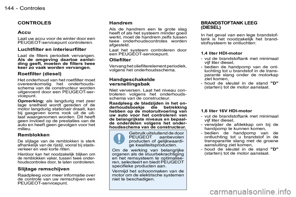 PEUGEOT 206 2006  Instructieboekje (in Dutch) �C�o�n�t�r�o�l�e�s�1�4�4 �-
�C�O�N�T�R�O�L�E�S
�A�c�c�u
�L�a�a�t� �u�w� �a�c�c�u� �v�o�o�r� �d�e� �w�i�n�t�e�r� �d�o�o�r� �e�e�n�  
�P�E�U�G�E�O�T�-�s�e�r�v�i�c�e�p�u�n�t� �c�o�n�t�r�o�l�e�r�e�n�.
�H�