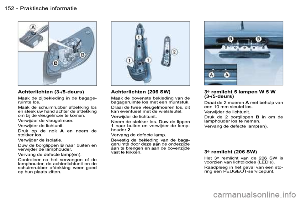 PEUGEOT 206 2006  Instructieboekje (in Dutch) �P�r�a�k�t�i�s�c�h�e� �i�n�f�o�r�m�a�t�i�e�1�5�2 �-
�A�c�h�t�e�r�l�i�c�h�t�e�n� �(�2�0�6� �S�W�)� 
�M�a�a�k� �d�e� �b�o�v�e�n�s�t�e� �b�e�k�l�e�d�i�n�g� �v�a�n� �d�e�  
�b�a�g�a�g�e�r�u�i�m�t�e� �l�o�