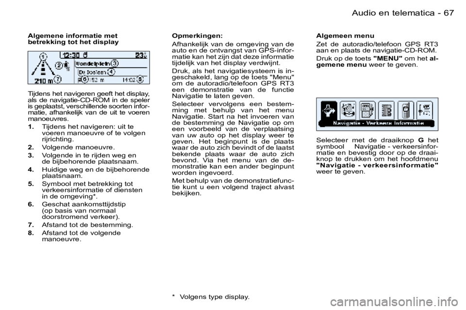 PEUGEOT 206 2006  Instructieboekje (in Dutch) �6�7
�-�A�u�d�i�o� �e�n� �t�e�l�e�m�a�t�i�c�a
�A�l�g�e�m�e�n�e� �i�n�f�o�r�m�a�t�i�e� �m�e�t�  
�b�e�t�r�e�k�k�i�n�g� �t�o�t� �h�e�t� �d�i�s�p�l�a�y 
�T�i�j�d�e�n�s� �h�e�t� �n�a�v�i�g�e�r�e�n� �g�e�e