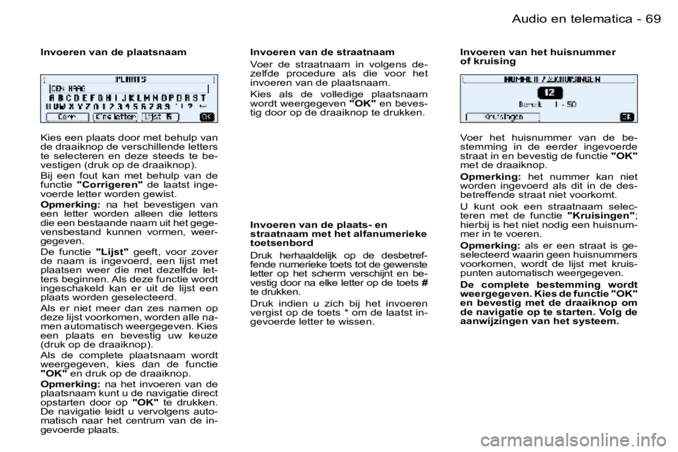 PEUGEOT 206 2006  Instructieboekje (in Dutch) �6�9
�-�A�u�d�i�o� �e�n� �t�e�l�e�m�a�t�i�c�a
�K�i�e�s� �e�e�n� �p�l�a�a�t�s� �d�o�o�r� �m�e�t� �b�e�h�u�l�p� �v�a�n�  
�d�e� �d�r�a�a�i�k�n�o�p� �d�e� �v�e�r�s�c�h�i�l�l�e�n�d�e� �l�e�t�t�e�r�s� 
�t�