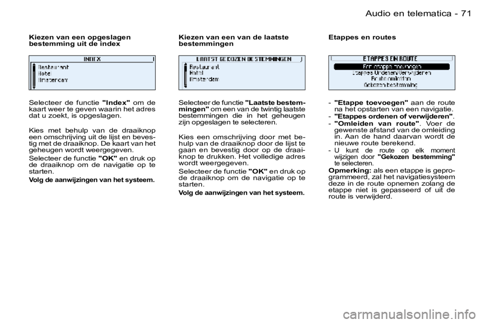 PEUGEOT 206 2006  Instructieboekje (in Dutch) �7�1
�-�A�u�d�i�o� �e�n� �t�e�l�e�m�a�t�i�c�a
�S�e�l�e�c�t�e�e�r�  �d�e�  �f�u�n�c�t�i�e� 
�"�I�n�d�e�x�"�  �o�m�  �d�e� 
�k�a�a�r�t� �w�e�e�r� �t�e� �g�e�v�e�n� �w�a�a�r�i�n� �h�e�t� �a�d�r�e
