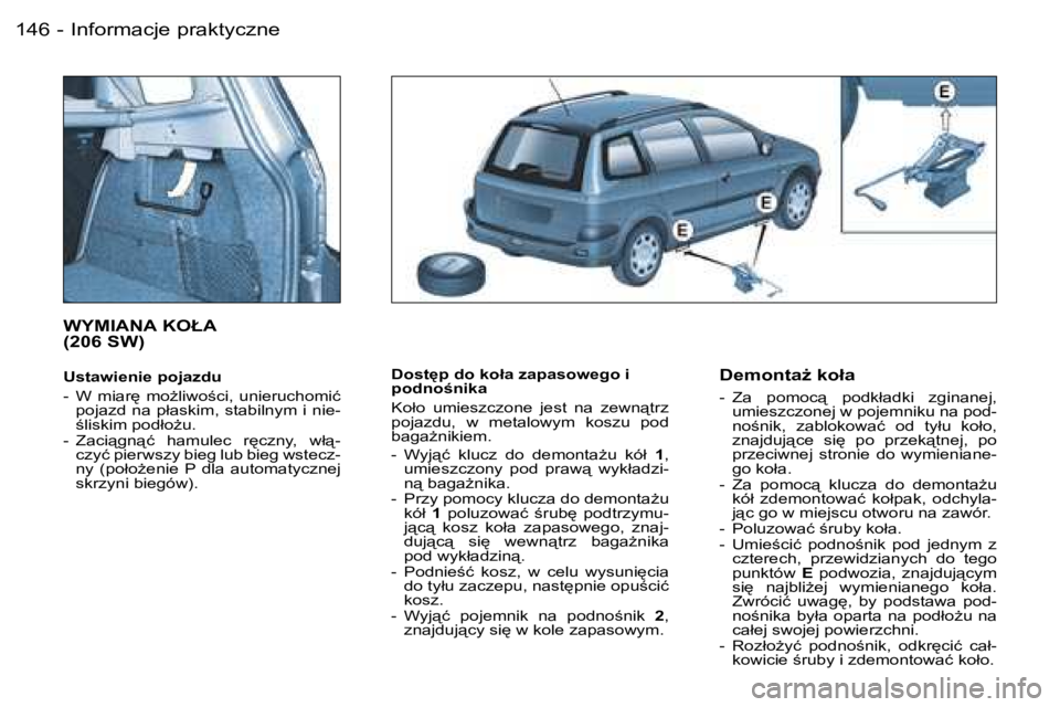PEUGEOT 206 2006  Instrukcja obsługi (in Polish) �I�n�f�o�r�m�a�c�j�e� �p�r�a�k�t�y�c�z�n�e�1�4�6 �-
�D�o�s�t
�p� �d�o� �k�o�ł�a� �z�a�p�a�s�o�w�e�g�o� �i�  
�p�o�d�n�o�n�i�k�a 
�K�o�ł�o�  �u�m�i�e�s�z�c�z�o�n�e�  �j�e�s�t�  �n�a�  �z�e�w�n