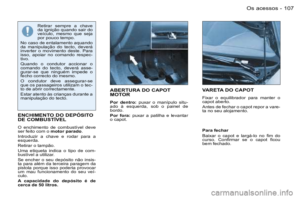 PEUGEOT 206 2006  Manual de utilização (in Portuguese) �1�0�7�O�s� �a�c�e�s�s�o�s�-
�A�B�E�R�T�U�R�A� �D�O� �C�A�P�O�T�  
�M�O�T�O�R
�P�o�r�  �d�e�n�t�r�o�:� �p�u�x�a�r�  �o�  �m�a�n�í�p�u�l�o�  �s�i�t�u�-
�a�d�o�  �à�  �e�s�q�u�e�r�d�a�,�  �s�o�b�  �o�