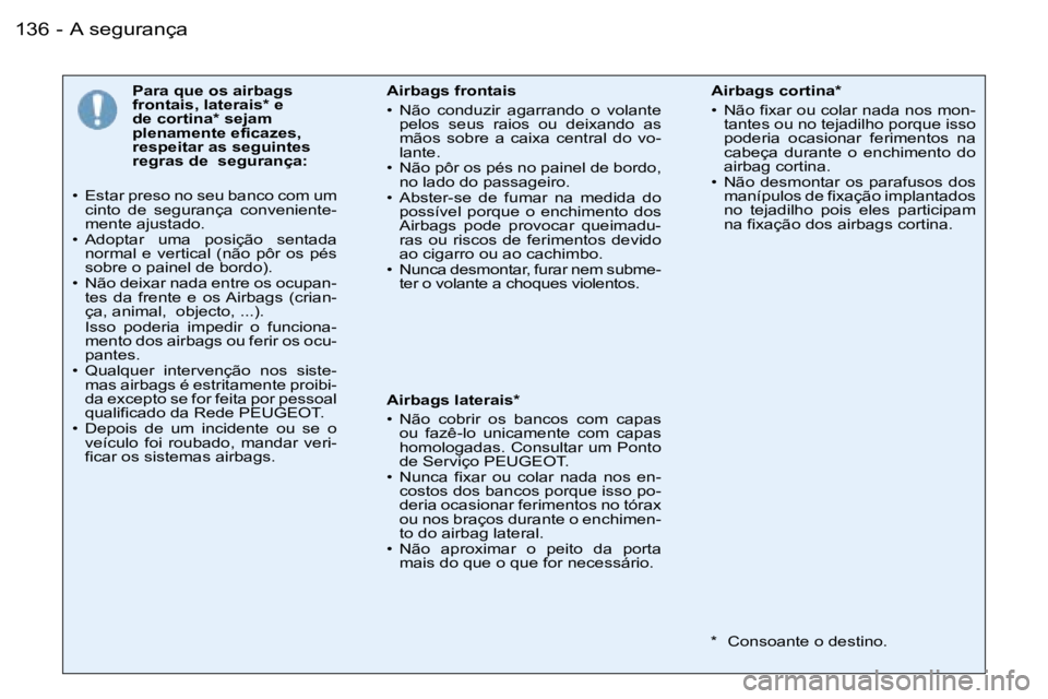 PEUGEOT 206 2006  Manual de utilização (in Portuguese) �A� �s�e�g�u�r�a�n�ç�a�1�3�6 �-
�P�a�r�a� �q�u�e� �o�s� �a�i�r�b�a�g�s�  
�f�r�o�n�t�a�i�s�,� �l�a�t�e�r�a�i�s�*� �e� 
�d�e� �c�o�r�t�i�n�a�*� �s�e�j�a�m� 
�p�l�e�n�a�m�e�n�t�e� �e�f�i�c�a�z�e�s�,� 
