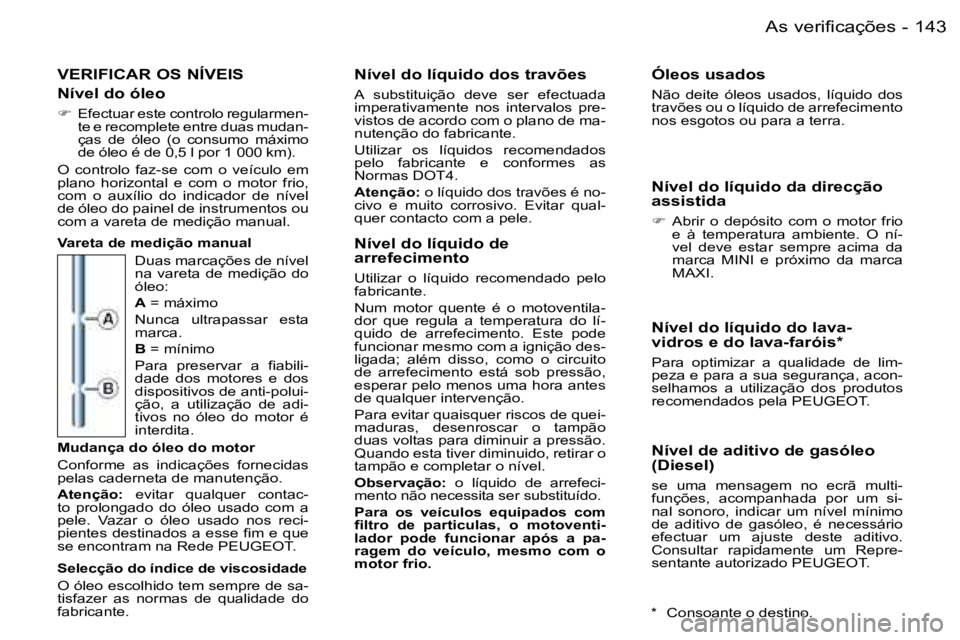 PEUGEOT 206 2006  Manual de utilização (in Portuguese) �1�4�3�A�s� �v�e�r�i�f�i�c�a�ç�õ�e�s�-
�V�E�R�I�F�I�C�A�R� �O�S� �N�Í�V�E�I�S
�N�í�v�e�l� �d�o� �ó�l�e�o
��  �E�f�e�c�t�u�a�r� �e�s�t�e� �c�o�n�t�r�o�l�o� �r�e�g�u�l�a�r�m�e�n�-
�t�e� �e� �r�e