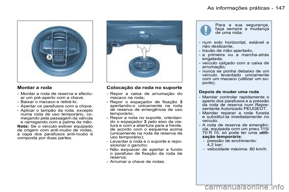 PEUGEOT 206 2006  Manual de utilização (in Portuguese) �1�4�7�A�s� �i�n�f�o�r�m�a�ç�õ�e�s� �p�r�á�t�i�c�a�s�-
�M�o�n�t�a�r� �a� �r�o�d�a
�-�  �M�o�n�t�a�r� �a� �r�o�d�a� �d�e� �r�e�s�e�r�v�a� �e� �e�f�e�c�t�u�-�a�r� �u�m� �p�r�é�-�a�p�e�r�t�o� �c�o�m�