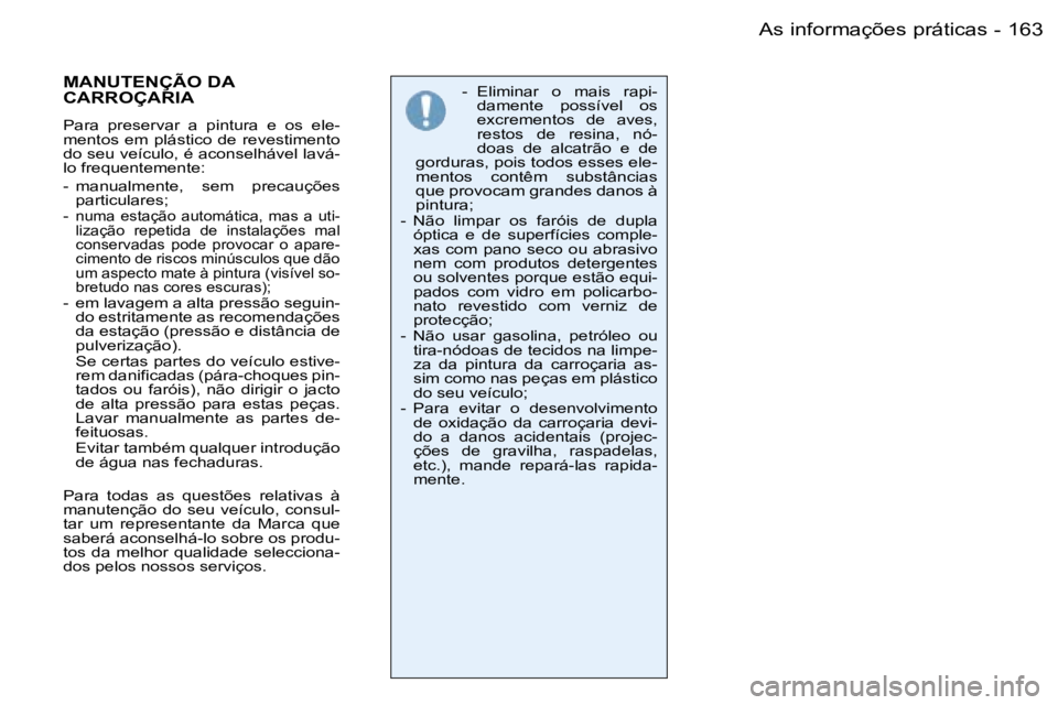 PEUGEOT 206 2006  Manual de utilização (in Portuguese) �1�6�3�A�s� �i�n�f�o�r�m�a�ç�õ�e�s� �p�r�á�t�i�c�a�s�-
�-�  �E�l�i�m�i�n�a�r�  �o�  �m�a�i�s�  �r�a�p�i�-�d�a�m�e�n�t�e�  �p�o�s�s�í�v�e�l�  �o�s�  
�e�x�c�r�e�m�e�n�t�o�s�  �d�e�  �a�v�e�s�,� 
�r
