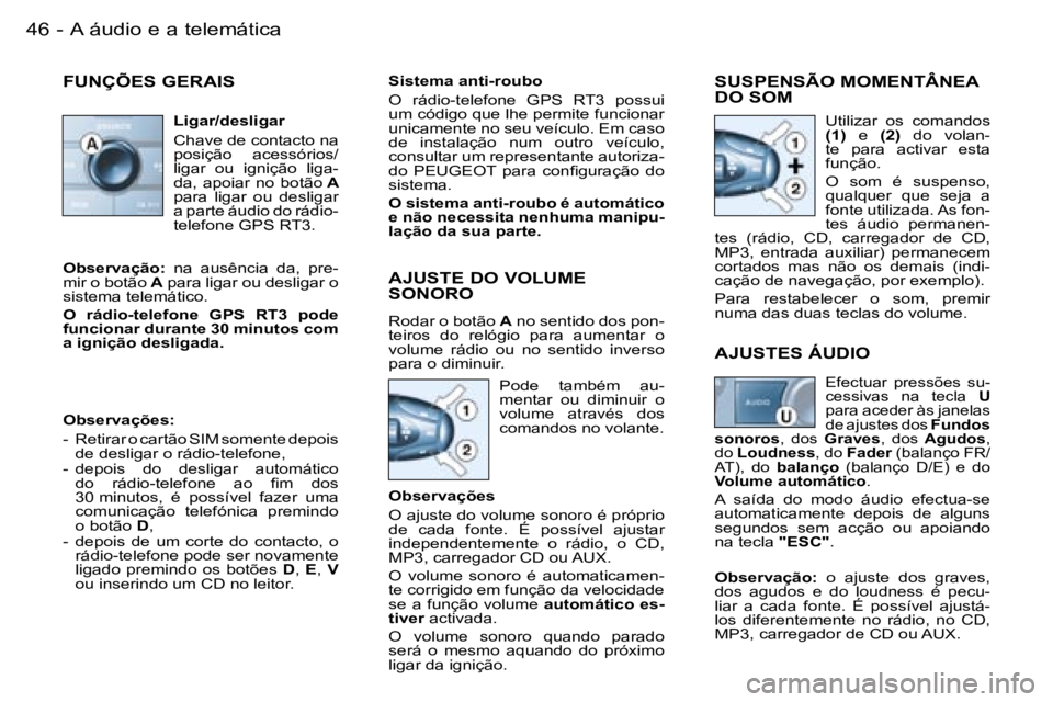 PEUGEOT 206 2006  Manual de utilização (in Portuguese) �4�6 �-�A� �á�u�d�i�o� �e� �a� �t�e�l�e�m�á�t�i�c�a
�F�U�N�Ç�Õ�E�S� �G�E�R�A�I�S
�L�i�g�a�r�/�d�e�s�l�i�g�a�r 
�C�h�a�v�e� �d�e� �c�o�n�t�a�c�t�o� �n�a�  
�p�o�s�i�ç�ã�o�  �a�c�e�s�s�ó�r�i�o�s�