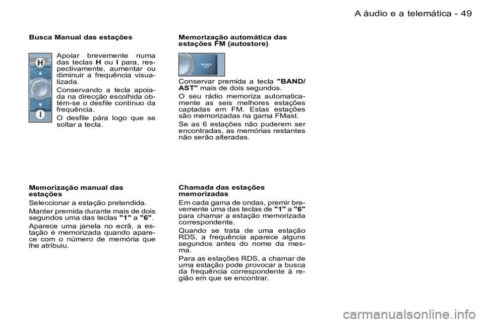 PEUGEOT 206 2006  Manual de utilização (in Portuguese) �4�9
�-�A� �á�u�d�i�o� �e� �a� �t�e�l�e�m�á�t�i�c�a
�M�e�m�o�r�i�z�a�ç�ã�o� �a�u�t�o�m�á�t�i�c�a� �d�a�s�  
�e�s�t�a�ç�õ�e�s� �F�M� �(�a�u�t�o�s�t�o�r�e�) 
�C�h�a�m�a�d�a� �d�a�s� �e�s�t�a�ç�
