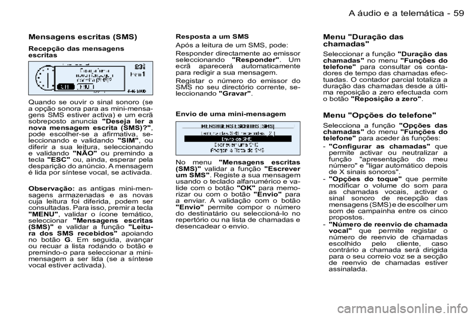 PEUGEOT 206 2006  Manual de utilização (in Portuguese) �5�9
�-�A� �á�u�d�i�o� �e� �a� �t�e�l�e�m�á�t�i�c�a
�M�e�n�s�a�g�e�n�s� �e�s�c�r�i�t�a�s� �(�S�M�S�)
�R�e�c�e�p�ç�ã�o� �d�a�s� �m�e�n�s�a�g�e�n�s�  
�e�s�c�r�i�t�a�s 
�Q�u�a�n�d�o�  �s�e�  �o�u�v�