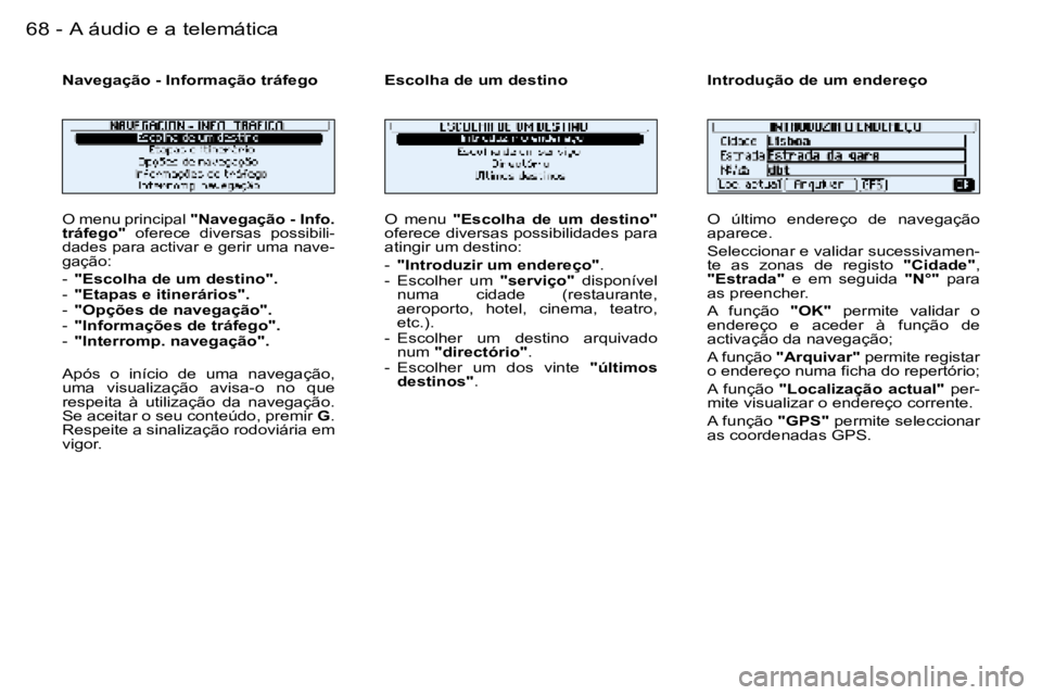 PEUGEOT 206 2006  Manual de utilização (in Portuguese) �6�8 �-�A� �á�u�d�i�o� �e� �a� �t�e�l�e�m�á�t�i�c�a
�O� �m�e�n�u� �p�r�i�n�c�i�p�a�l� �"�N�a�v�e�g�a�ç�ã�o� �-� �I�n�f�o�.� 
�t�r�á�f�e�g�o�"�  �o�f�e�r�e�c�e�  �d�i�v�e�r�s�a�s�  �p�o�s�