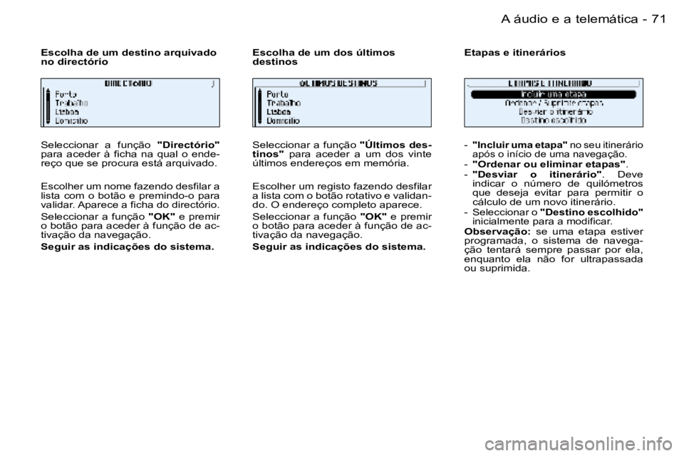 PEUGEOT 206 2006  Manual de utilização (in Portuguese) �7�1
�-�A� �á�u�d�i�o� �e� �a� �t�e�l�e�m�á�t�i�c�a
�S�e�l�e�c�c�i�o�n�a�r�  �a�  �f�u�n�ç�ã�o� 
�"�D�i�r�e�c�t�ó�r�i�o�"� 
�p�a�r�a�  �a�c�e�d�e�r�  �à�  �f�i�c�h�a�  �n�a�  �q�u�a�l�  