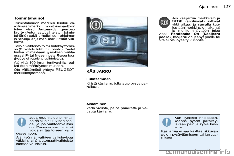 PEUGEOT 206 2006  Omistajan Käsikirja (in Finnish) �1�2�7�A�j�a�m�i�n�e�n�-
�K�Ä�S�I�J�A�R�R�U
�L�u�k�i�t�s�e�m�i�n�e�n 
�K�i�r�i�s�t�ä� �k�ä�s�i�j�a�r�r�u�,� �j�o�t�t�a� �a�u�t�o� �p�y�s�y�y� �p�a�i�- 
�k�a�l�l�a�a�n�.
�T�o�i�m�i�n�t�a�h�ä�i�r�i�