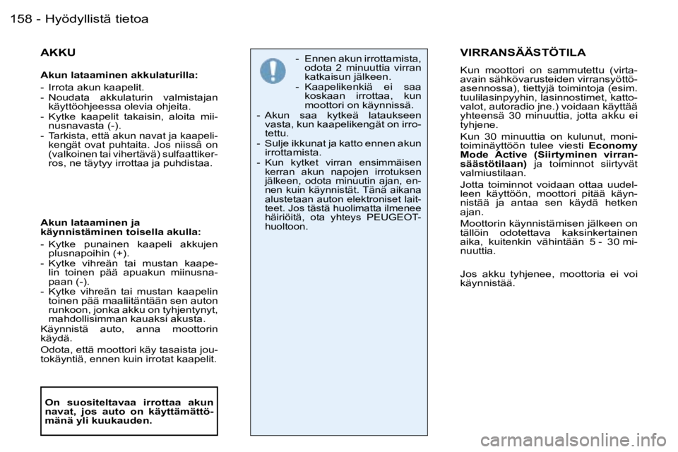 PEUGEOT 206 2006  Omistajan Käsikirja (in Finnish) �H�y�ö�d�y�l�l�i�s�t�ä� �t�i�e�t�o�a�1�5�8 �-
�A�K�K�U
�A�k�u�n� �l�a�t�a�a�m�i�n�e�n� �a�k�k�u�l�a�t�u�r�i�l�l�a�: 
�-�  �I�r�r�o�t�a� �a�k�u�n� �k�a�a�p�e�l�i�t�. 
�-�  �N�o�u�d�a�t�a�  �a�k�k�u�l