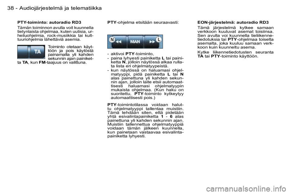 PEUGEOT 206 2006  Omistajan Käsikirja (in Finnish) �A�u�d�i�o�j�ä�r�j�e�s�t�e�l�m�ä� �j�a� �t�e�l�e�m�a�t�i�i�k�k�a�3�8 �-
�E�O�N�-�j�ä�r�j�e�s�t�e�l�m�ä�:� �a�u�t�o�r�a�d�i�o� �R�D�3 
�T�ä�m�ä�  �j�ä�r�j�e�s�t�e�l�m�ä�  �k�y�t�k�e�e�  �s�a�m�