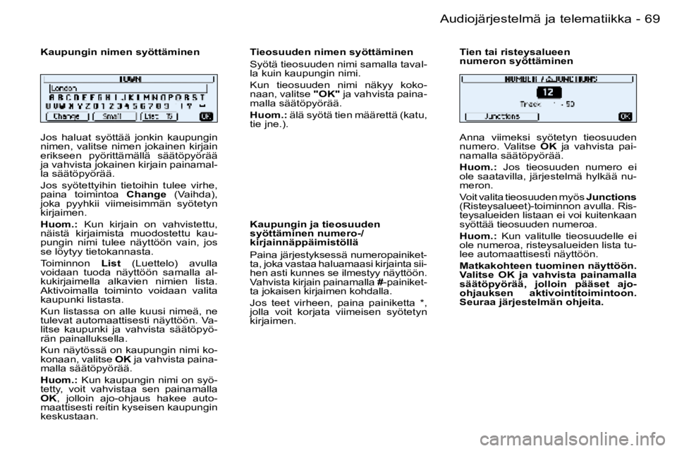 PEUGEOT 206 2006  Omistajan Käsikirja (in Finnish) �6�9
�-�A�u�d�i�o�j�ä�r�j�e�s�t�e�l�m�ä� �j�a� �t�e�l�e�m�a�t�i�i�k�k�a
�J�o�s�  �h�a�l�u�a�t�  �s�y�ö�t�t�ä�ä�  �j�o�n�k�i�n�  �k�a�u�p�u�n�g�i�n�  
�n�i�m�e�n�,�  �v�a�l�i�t�s�e�  �n�i�m�e�n�  