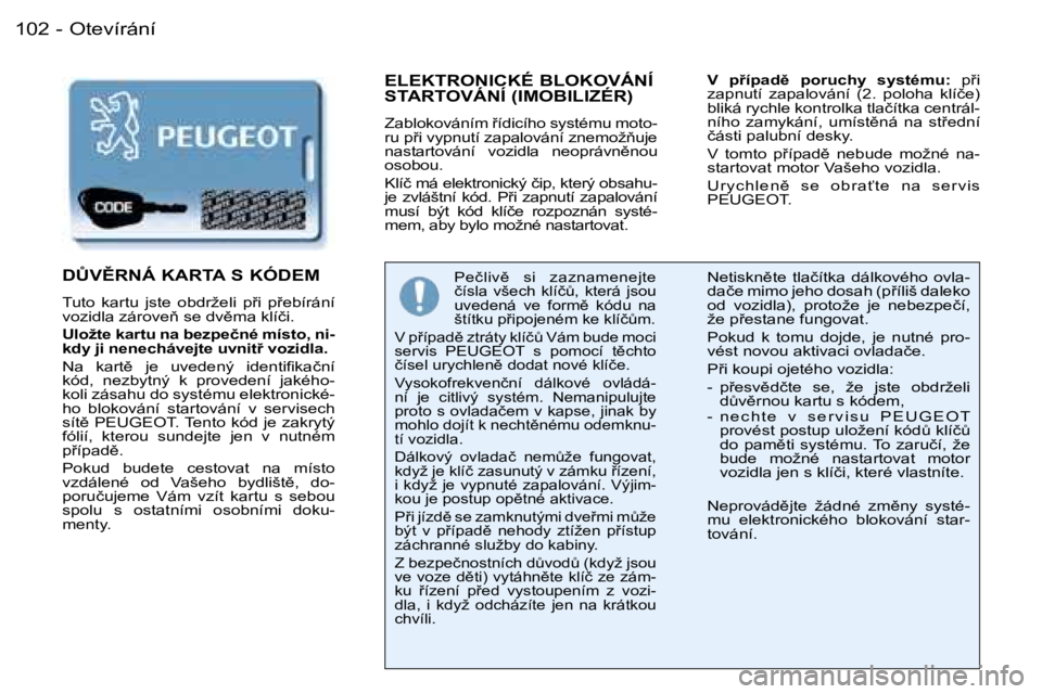 PEUGEOT 206 2006  Návod na použití (in Czech) �O�t�e�v�í�r�á�n�í�1�0�2 �-
�E�L�E�K�T�R�O�N�I�C�K�É� �B�L�O�K�O�V�Á�N�Í�  
�S�T�A�R�T�O�V�Á�N�Í� �(�I�M�O�B�I�L�I�Z�É�R�)
�Z�a�b�l�o�k�o�v�á�n�í�m� 9�í�d�i�c�í�h�o� �s�y�s�t�é�m�u� �m�