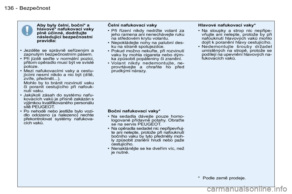 PEUGEOT 206 2006  Návod na použití (in Czech) �B�e�z�p�e�č�n�o�s�t�1�3�6 �-
�A�b�y� �b�y�l�y� �č�e�l�n�í�,� �b�o�č�n�í�*� �a�  
�h�l�a�v�o�v�é�*� �n�a�f�u�k�o�v�a�c�í� �v�a�k�y� 
�p�l�n)� �ú�č�i�n�n�é�,� �d�o�d�r�ž�u�j�t�e� 
�n�á�s�l