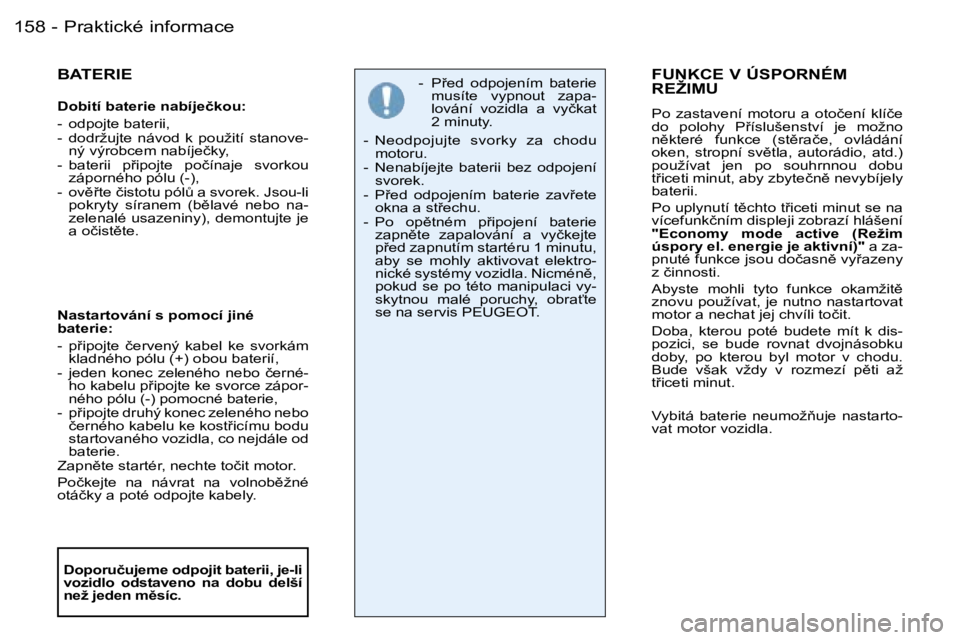 PEUGEOT 206 2006  Návod na použití (in Czech) �P�r�a�k�t�i�c�k�é� �i�n�f�o�r�m�a�c�e�1�5�8 �-
�B�A�T�E�R�I�E
�D�o�b�i�t�í� �b�a�t�e�r�i�e� �n�a�b�í�j�e�č�k�o�u�: 
�-�  �o�d�p�o�j�t�e� �b�a�t�e�r�i�i�, 
�-�  �d�o�d�r�ž�u�j�t�e�  �n�á�v�o�d� 
