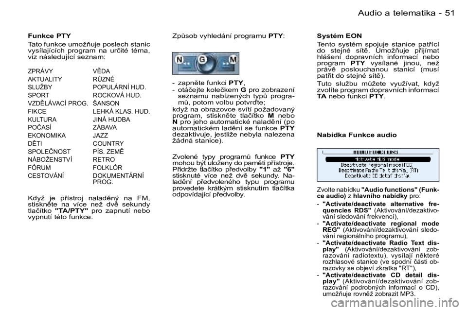 PEUGEOT 206 2006  Návod na použití (in Czech) �5�1
�-�A�u�d�i�o� �a� �t�e�l�e�m�a�t�i�k�a
�F�u�n�k�c�e� �P�T�Y 
�T�a�t�o� �f�u�n�k�c�e� �u�m�o�ž3�u�j�e� �p�o�s�l�e�c�h� �s�t�a�n�i�c�  
�v�y�s�í�l�a�j�í�c�í�c�h�  �p�r�o�g�r�a�m�  �n�a�  �u�r�