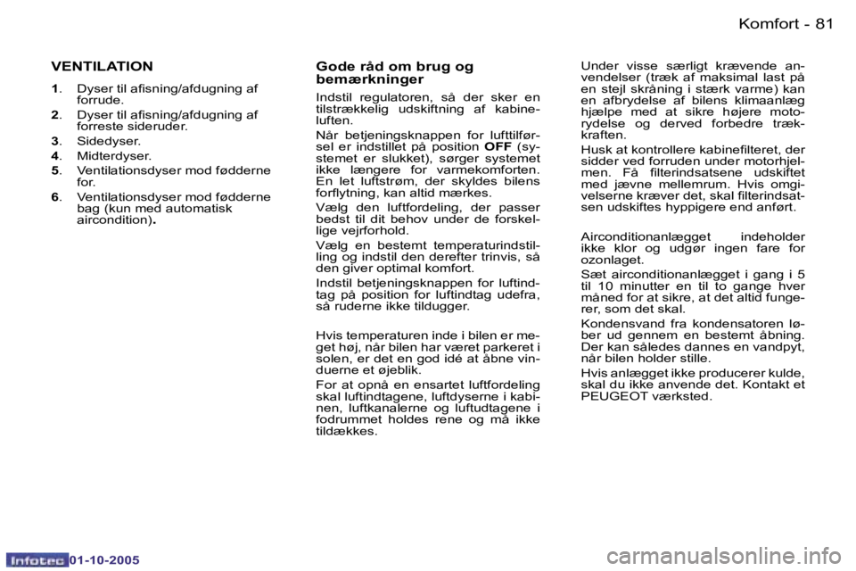 PEUGEOT 206 2005.5  Brugsanvisning (in Danish) �K�o�m�f�o�r�t�8�0 �-
�0�1�-�1�0�-�2�0�0�5
�8�1�K�o�m�f�o�r�t�-
�0�1�-�1�0�-�2�0�0�5
�V�E�N�T�I�L�A�T�I�O�N
�1�.�  �D�y�s�e�r� �t�i�l� �a�i�s�n�i�n�g�/�a�f�d�u�g�n�i�n�g� �a�f� 
�f�o�r�r�u�d�e�.
�2 �.