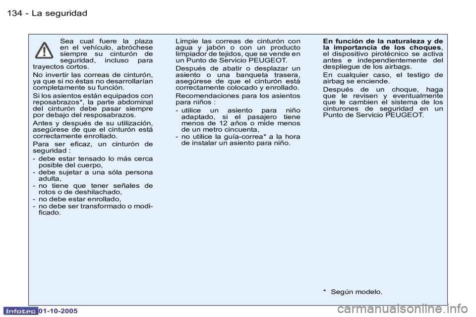 PEUGEOT 206 2005.5  Manual del propietario (in Spanish) �L�a� �s�e�g�u�r�i�d�a�d�1�3�4 �-
�0�1�-�1�0�-�2�0�0�5
�S�e�a�  �c�u�a�l�  �f�u�e�r�e�  �l�a�  �p�l�a�z�a�  
�e�n�  �e�l�  �v�e�h�í�c�u�l�o�,�  �a�b�r�ó�c�h�e�s�e� 
�s�i�e�m�p�r�e�  �s�u�  �c�i�n�t�