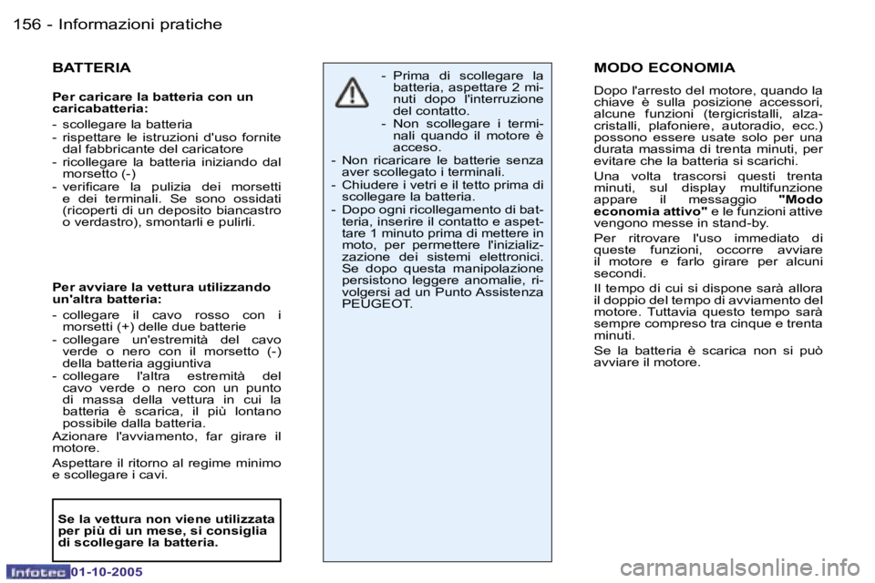 PEUGEOT 206 2005.5  Manuale duso (in Italian) �I�n�f�o�r�m�a�z�i�o�n�i� �p�r�a�t�i�c�h�e�1�5�6 �-
�0�1�-�1�0�-�2�0�0�5
�1�5�7�I�n�f�o�r�m�a�z�i�o�n�i� �p�r�a�t�i�c�h�e�-
�0�1�-�1�0�-�2�0�0�5
�B�A�T�T�E�R�I�A
�P�e�r� �c�a�r�i�c�a�r�e� �l�a� �b�a�t