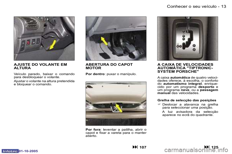 PEUGEOT 206 2005.5  Manual de utilização (in Portuguese) �C�o�n�h�e�c�e�r� �o� �s�e�u� �v�e�í�c�u�l�o�1�2 �-
�0�1�-�1�0�-�2�0�0�5
�1�3�C�o�n�h�e�c�e�r� �o� �s�e�u� �v�e�í�c�u�l�o�-
�0�1�-�1�0�-�2�0�0�5
�A� �C�A�I�X�A� �D�E� �V�E�L�O�C�I�D�A�D�E�S�  
�A�U�