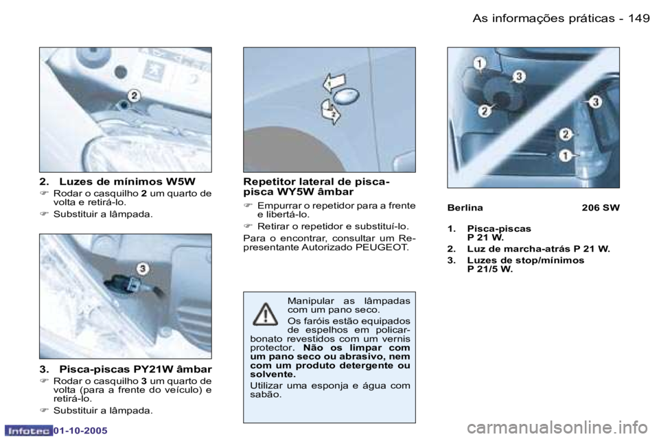 PEUGEOT 206 2005.5  Manual de utilização (in Portuguese) �A�s� �i�n�f�o�r�m�a�ç�õ�e�s� �p�r�á�t�i�c�a�s�1�4�8 �-
�0�1�-�1�0�-�2�0�0�5
�1�4�9�A�s� �i�n�f�o�r�m�a�ç�õ�e�s� �p�r�á�t�i�c�a�s�-
�0�1�-�1�0�-�2�0�0�5
�3�.�  �P�i�s�c�a�-�p�i�s�c�a�s� �P�Y�2�1