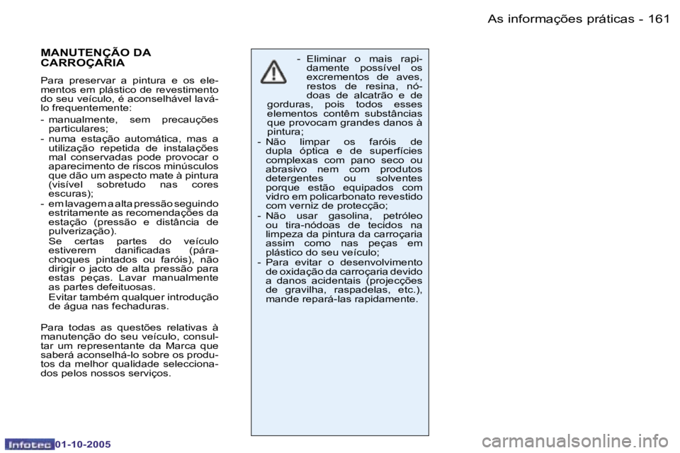 PEUGEOT 206 2005.5  Manual de utilização (in Portuguese) �A�s� �i�n�f�o�r�m�a�ç�õ�e�s� �p�r�á�t�i�c�a�s�1�6�0 �-
�0�1�-�1�0�-�2�0�0�5
�1�6�1�A�s� �i�n�f�o�r�m�a�ç�õ�e�s� �p�r�á�t�i�c�a�s�-
�0�1�-�1�0�-�2�0�0�5
�-�  �E�l�i�m�i�n�a�r�  �o�  �m�a�i�s�  �