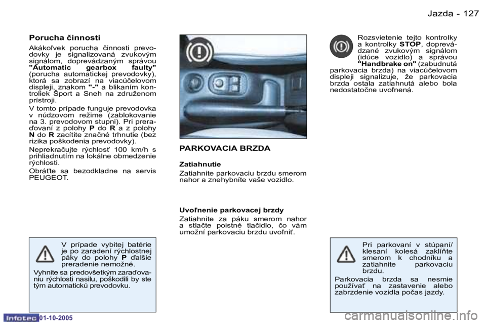 PEUGEOT 206 2005.5  Návod na použitie (in Slovakian) �J�a�z�d�a�1�2�6 �-
�0�1�-�1�0�-�2�0�0�5
�1�2�7�J�a�z�d�a�-
�0�1�-�1�0�-�2�0�0�5
�P�A�R�K�O�V�A�C�I�A� �B�R�Z�D�A
�Z�a�t�i�a�h�n�u�t�i�e 
�Z�a�t�i�a�h�n�i�t�e� �p�a�r�k�o�v�a�c�i�u� �b�r�z�d�u� �s�m�e