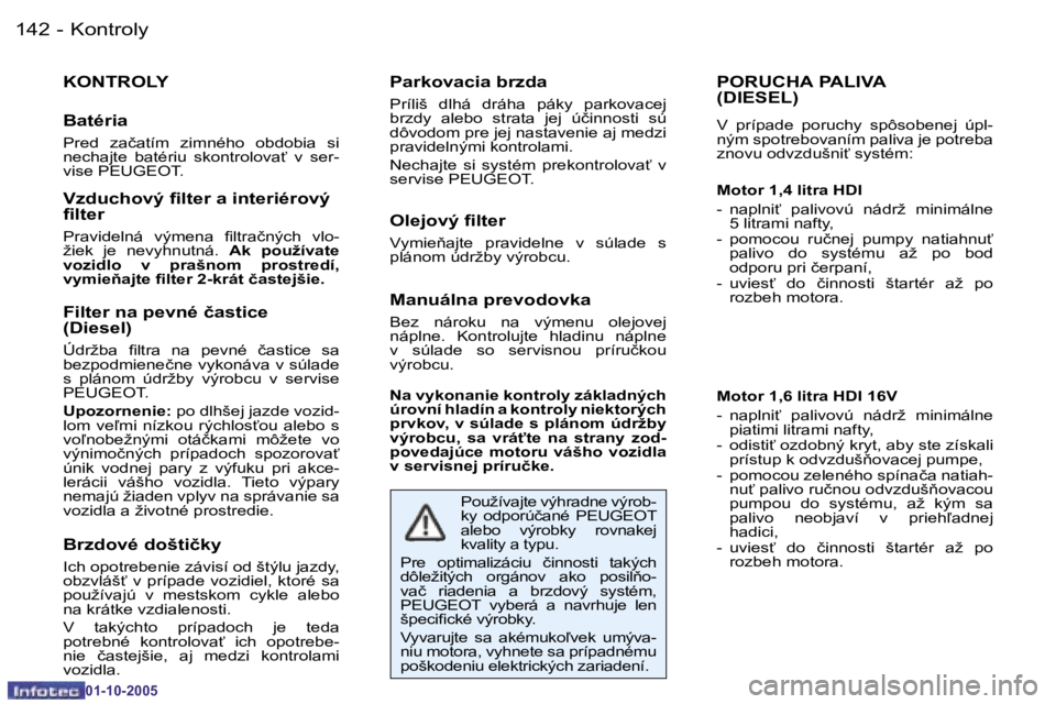 PEUGEOT 206 2005.5  Návod na použitie (in Slovakian) �K�o�n�t�r�o�l�y�1�4�2 �-
�0�1�-�1�0�-�2�0�0�5
�P�O�R�U�C�H�A� �P�A�L�I�V�A 
�(�D�I�E�S�E�L�)
�V�  �p�r�í�p�a�d�e�  �p�o�r�u�c�h�y�  �s�p�ô�s�o�b�e�n�e�j�  �ú�p�l�- 
�n�ý�m� �s�p�o�t�r�e�b�o�v�a�n