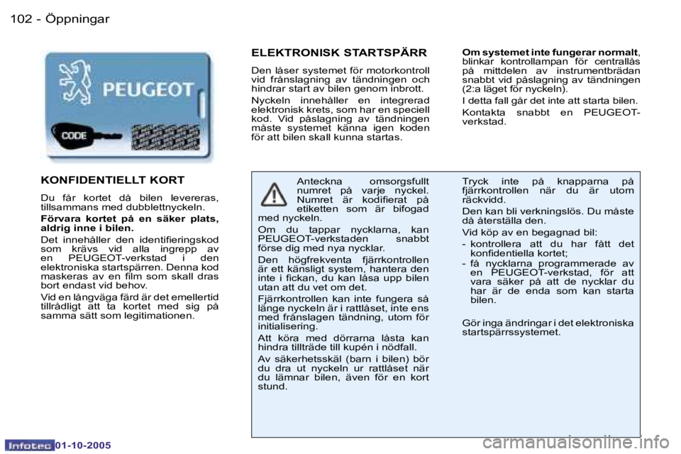 PEUGEOT 206 2005.5  Bruksanvisningar (in Swedish) �Ö�p�p�n�i�n�g�a�r�1�0�2 �-
�0�1�-�1�0�-�2�0�0�5
�1�0�3�Ö�p�p�n�i�n�g�a�r�-
�0�1�-�1�0�-�2�0�0�5
�E�L�E�K�T�R�O�N�I�S�K� �S�T�A�R�T�S�P�Ä�R�R
�D�e�n� �l�å�s�e�r� �s�y�s�t�e�m�e�t� �f�ö�r� �m�o�t�