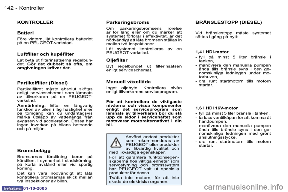 PEUGEOT 206 2005.5  Bruksanvisningar (in Swedish) �K�o�n�t�r�o�l�l�e�r�1�4�2 �-
�0�1�-�1�0�-�2�0�0�5
�B�R�Ä�N�S�L�E�S�T�O�P�P� �(�D�I�E�S�E�L�)
�V�i�d�  �b�r�ä�n�s�l�e�s�t�o�p�p�  �m�å�s�t�e�  �s�y�s�t�e�m�e�t�  
�s�ä�t�t�a�s� �i� �g�å�n�g� �p�