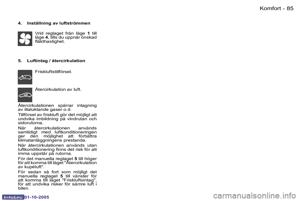 PEUGEOT 206 2005.5  Bruksanvisningar (in Swedish) �K�o�m�f�o�r�t�8�4 �-
�0�1�-�1�0�-�2�0�0�5
�8�5�K�o�m�f�o�r�t�-
�0�1�-�1�0�-�2�0�0�5
�4�.�  �I�n�s�t�ä�l�l�n�i�n�g� �a�v� �l�u�f�t�s�t�r�ö�m�m�e�n�V�r�i�d�  �r�e�g�l�a�g�e�t�  �f�r�å�n�  �l�ä�g�e�