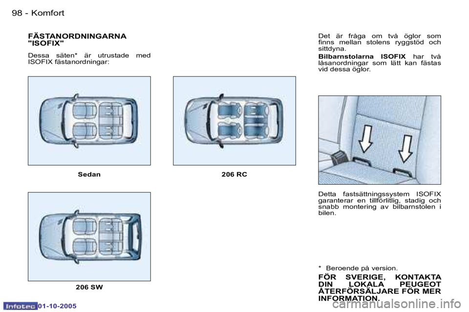 PEUGEOT 206 2005.5  Bruksanvisningar (in Swedish) �K�o�m�f�o�r�t�9�8 �-
�0�1�-�1�0�-�2�0�0�5
�9�9�K�o�m�f�o�r�t�-
�0�1�-�1�0�-�2�0�0�5
�D�e�t�  �ä�r�  �f�r�å�g�a�  �o�m�  �t�v�å�  �ö�g�l�o�r�  �s�o�m�  
�i�n�n�s�  �m�e�l�l�a�n�  �s�t�o�l�e�n�s�  