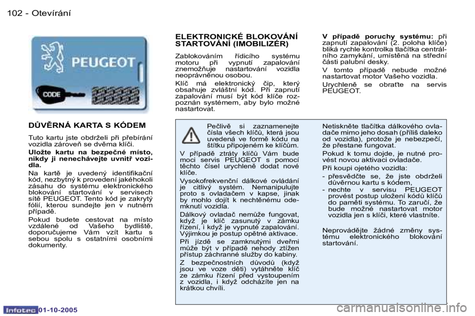 PEUGEOT 206 2005.5  Návod na použití (in Czech) �O�t�e�v�í�r�á�n�í�1�0�2 �-
�0�1�-�1�0�-�2�0�0�5
�1�0�3�O�t�e�v�í�r�á�n�í�-
�0�1�-�1�0�-�2�0�0�5
�E�L�E�K�T�R�O�N�I�C�K�É� �B�L�O�K�O�V�Á�N�Í�  
�S�T�A�R�T�O�V�Á�N�Í� �(�I�M�O�B�I�L�I�Z�É�
