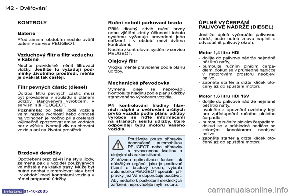 PEUGEOT 206 2005.5  Návod na použití (in Czech) �O�v)9�o�v�á�n�í�1�4�2 �-
�0�1�-�1�0�-�2�0�0�5
�Ú�P�L�N�É� �V�Y�Č�E�R�P�Á�N�Í�  
�P�A�L�I�V�O�V�É� �N�Á�D�R�Ž�E� �(�D�I�E�S�E�L�)
�J�e�s�t�l�i�ž�e�  �ú�p�l�n)�  �v�y�č�e�r�p�á�t�e�  �
