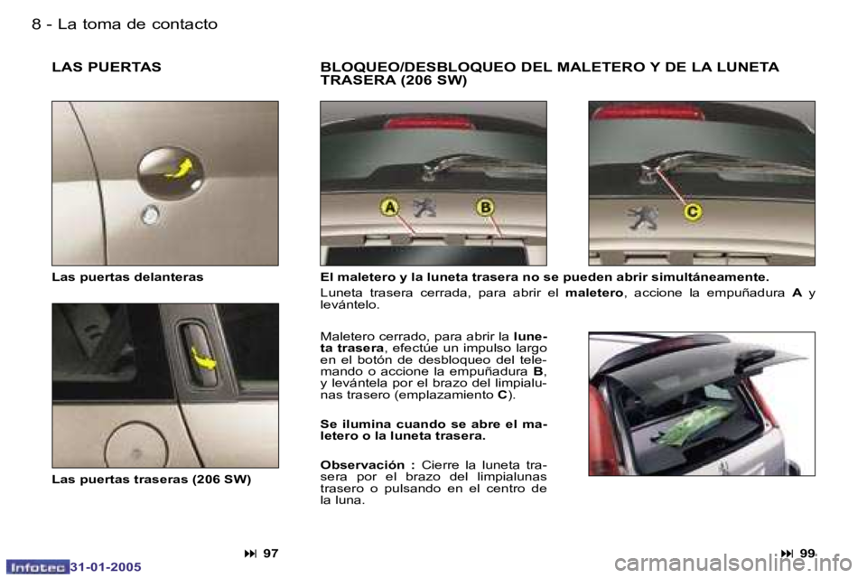 PEUGEOT 206 2004.5  Manual del propietario (in Spanish) �8 �-
�3�1�-�0�1�-�2�0�0�5
�9
�-
�3�1�-�0�1�-�2�0�0�5
�L�A�S� �P�U�E�R�T�A�S
�E�l� �m�a�l�e�t�e�r�o� �y� �l�a� �l�u�n�e�t�a� �t�r�a�s�e�r�a� �n�o� �s�e� �p�u�e�d�e�n� �a�b�r�i�r� �s�i�m�u �l�t�á�n�e�