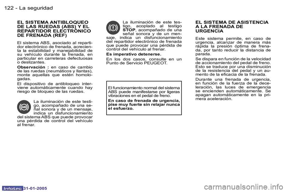 PEUGEOT 206 2004.5  Manual del propietario (in Spanish) �1�2�2 �-
�3�1�-�0�1�-�2�0�0�5
�1�2�3
�-
�3�1�-�0�1�-�2�0�0�5
�E�L� �S�I�S�T�E�M�A� �A�N�T�I�B�L�O�Q�U�E�O�  
�D�E� �L�A�S� �R�U�E�D�A�S� �(�A�B�S�)� �Y� �E�L� 
�R�E�P�A�R�T�I�D�O�R� �E�L�E�C�T�R�Ó�N