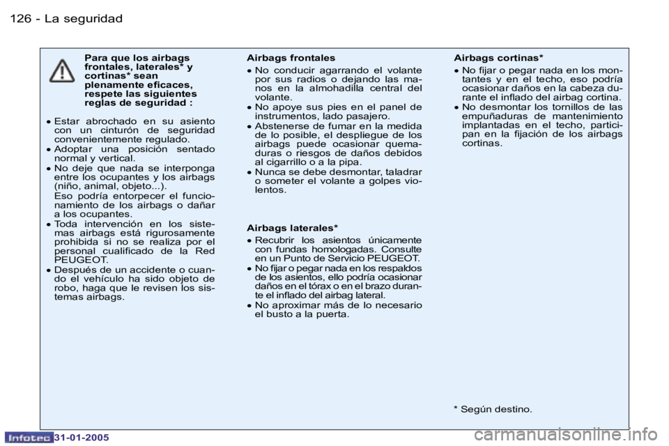 PEUGEOT 206 2004.5  Manual del propietario (in Spanish) �1�2�6 �-
�3�1�-�0�1�-�2�0�0�5
�P�a�r�a� �q�u�e� �l�o�s� �a�i�r�b�a�g�s�  
�f�r�o�n�t�a�l�e�s�,� �l�a�t�e�r�a�l�e�s�*� �y� 
�c�o�r�t�i�n�a�s�*� �s�e�a�n
�p�l�e�n�a�m�e�n�t�e� �e�i�c�a�c�e�s�,� 
�r�e�s