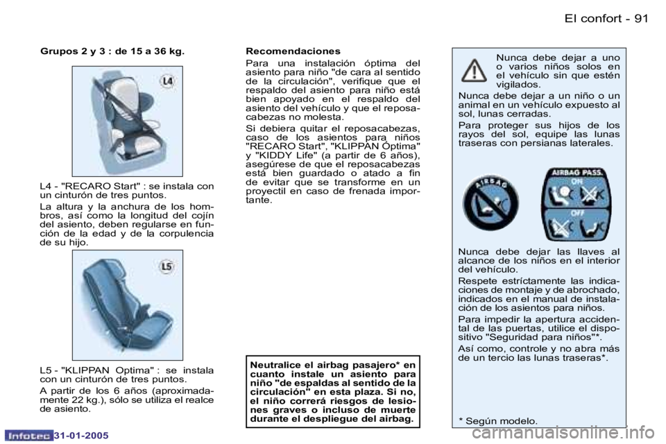 PEUGEOT 206 2004.5  Manual del propietario (in Spanish) �9�0 �-
�3�1�-�0�1�-�2�0�0�5
�9�1
�-
�3�1�-�0�1�-�2�0�0�5
�N�u�n�c�a�  �d�e�b�e�  �d�e�j�a�r�  �a�  �u�n�o�  
�o�  �v�a�r�i�o�s�  �n�i�ñ�o�s�  �s�o�l�o�s�  �e�n� 
�e�l�  �v�e�h�í�c�u�l�o�  �s�i�n�  