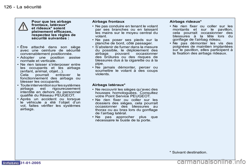 PEUGEOT 206 2004.5  Manuel du propriétaire (in French) �1�2�6 �-
�3�1�-�0�1�-�2�0�0�5
�P�o�u�r� �q�u�e� �l�e�s� �a�i�r�b�a�g�s�  
�f�r�o�n�t�a�u�x�,� �l�a�t�é�r�a�u�x�*� 
�e�t� �r�i�d�e�a�u�x�*� �s�o�i�e�n�t� 
�p�l�e�i�n�e�m�e�n�t� �e�f�i�c�a�c�e�s�,� 
�