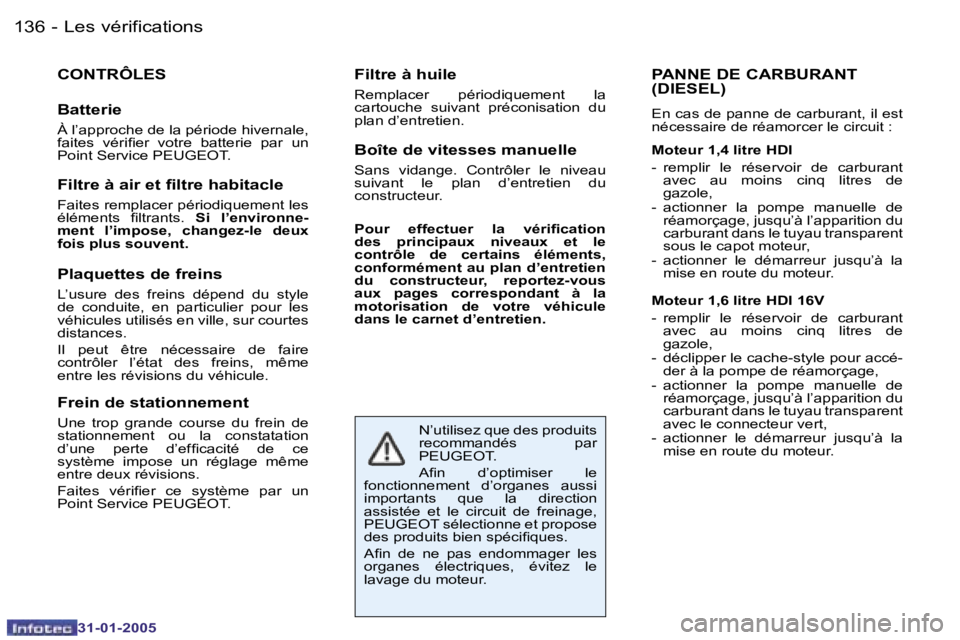 PEUGEOT 206 2004.5  Manuel du propriétaire (in French) �1�3�6 �-
�3�1�-�0�1�-�2�0�0�5
�C�O�N�T�R�Ô�L�E�S
�B�a�t�t�e�r�i�e
�À� �l�’�a�p�p�r�o�c�h�e� �d�e� �l�a� �p�é�r�i�o�d�e� �h�i�v�e�r�n�a�l�e�,�  
�f�a�i�t�e�s�  �v�é�r�i�i�e�r�  �v�o�t�r�e�  �b�a