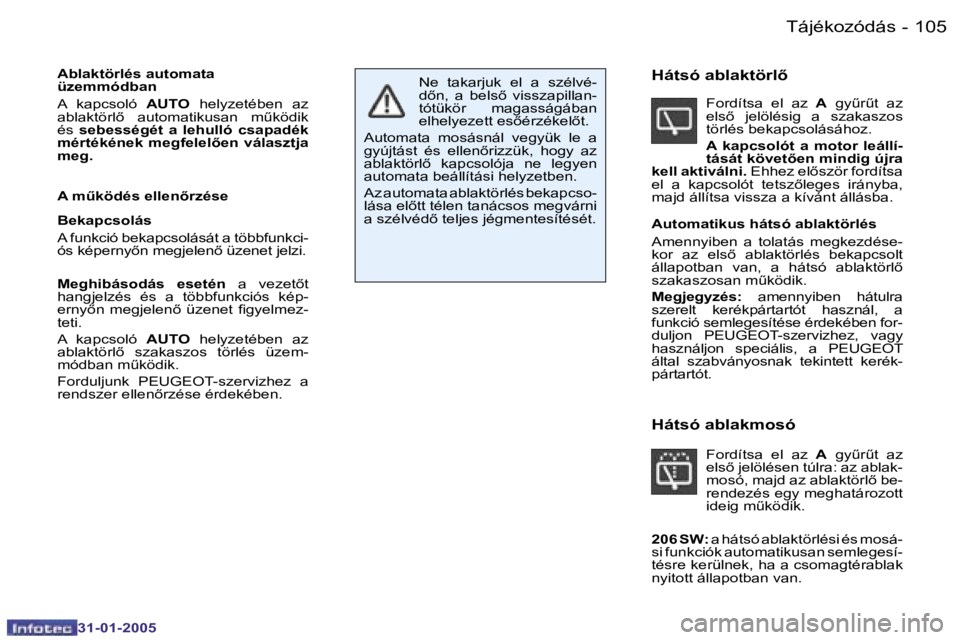 PEUGEOT 206 2004.5  Kezelési útmutató (in Hungarian) �1�0�4 �-
�3�1�-�0�1�-�2�0�0�5
�1�0�5
�-
�3�1�-�0�1�-�2�0�0�5
�A�b�l�a�k�t�ö�r�l�é�s� �a�u�t�o�m�a�t�a�  
�ü�z�e�m�m�ó�d�b�a�n�  
�A�  �k�a�p�c�s�o�l�ó �  �A�U�T�O�  �h�e�l�y�z�e�t�é�b�e�n�  �a�
