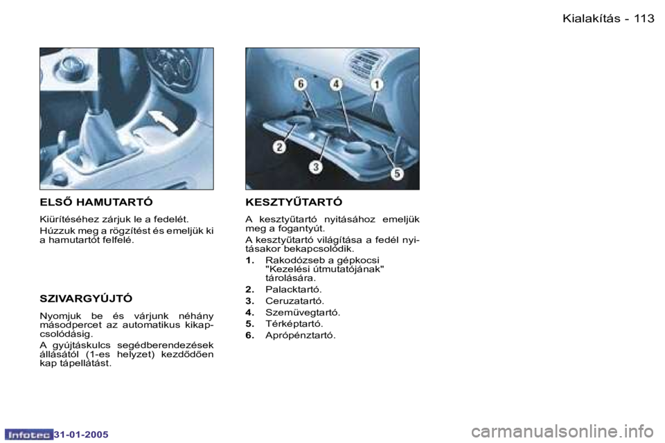 PEUGEOT 206 2004.5  Kezelési útmutató (in Hungarian) �1�1�2 �-
�3�1�-�0�1�-�2�0�0�5
�1�1�3
�-
�3�1�-�0�1�-�2�0�0�5
�K�E�S�Z�T�YB�T�A�R�T�Ó
�A�  �k�e�s�z�t�yC�t�a�r�t�ó�  �n�y�i�t�á�s�á�h�o�z�  �e�m�e�l�j�ü�k�  
�m�e�g� �a� �f�o�g�a�n�t�y�ú�t�. 
