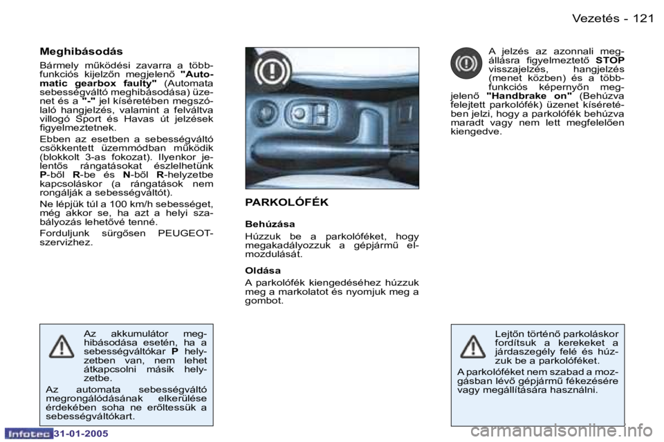 PEUGEOT 206 2004.5  Kezelési útmutató (in Hungarian) �1�2�0 �-
�3�1�-�0�1�-�2�0�0�5
�1�2�1
�-
�3�1�-�0�1�-�2�0�0�5
�P�A�R�K�O�L�Ó�F�É�K
�B�e�h�ú�z�á�s�a 
�H�ú�z�z�u�k�  �b�e�  �a�  �p�a�r�k�o�l�ó�f�é�k�e�t�,�  �h�o�g�y�  
�m�e�g�a�k�a�d�á�l�y�o�